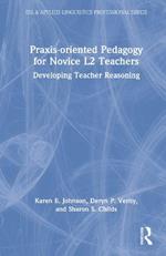Praxis-oriented Pedagogy for Novice L2 Teachers: Developing Teacher Reasoning