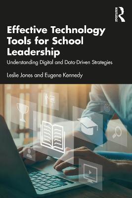 Effective Technology Tools for School Leadership: Understanding Digital and Data-Driven Strategies - Leslie Jones,Eugene Kennedy - cover