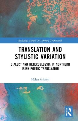 Translation and Stylistic Variation: Dialect and Heteroglossia in Northern Irish Poetic Translation - Helen Gibson - cover