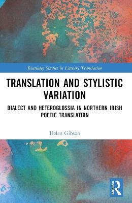 Translation and Stylistic Variation: Dialect and Heteroglossia in Northern Irish Poetic Translation - Helen Gibson - cover