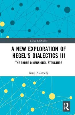 A New Exploration of Hegel's Dialectics III: The Three-Dimensional Structure - Deng Xiaomang - cover