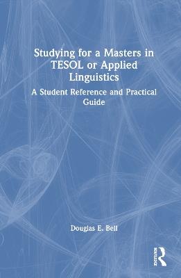Studying for a Masters in TESOL or Applied Linguistics: A Student Reference and Practical Guide - Douglas E. Bell - cover