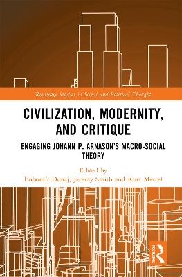 Civilization, Modernity, and Critique: Engaging Jóhann P. Árnason’s Macro-Social Theory - cover
