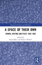 A Space of Their Own: Women, Writing and Place 1850-1950