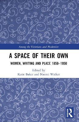 A Space of Their Own: Women, Writing and Place 1850-1950 - cover