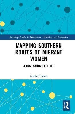 Mapping Southern Routes of Migrant Women: A Case Study of Chile - Sondra Cuban - cover
