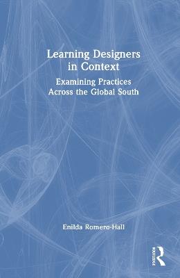Learning Designers in Context: Examining Practices Across the Global South - Enilda Romero-Hall - cover