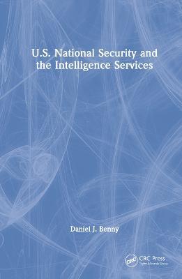 U.S. National Security and the Intelligence Services - Daniel J. Benny - cover