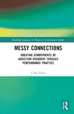 Messy Connections: Creating Atmospheres of Addiction Recovery Through Performance Practice - Cathy Sloan - cover