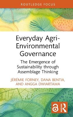 Everyday Agri-Environmental Governance: The Emergence of Sustainability through Assemblage Thinking - Jérémie Forney,Dana Bentia,Angga Dwiartama - cover