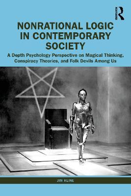 Nonrational Logic in Contemporary Society: A Depth Psychology Perspective on Magical Thinking, Conspiracy Theories and Folk Devils Among Us - Jim Kline - cover