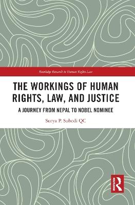 The Workings of Human Rights, Law and Justice: A Journey from Nepal to Nobel Nominee - Surya Subedi, QC - cover