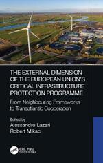 The External Dimension of the European Union’s Critical Infrastructure Protection Programme: From Neighbouring Frameworks to Transatlantic Cooperation
