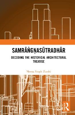 Samrāṅgṇasūtradhār: Decoding the Historical Architectural Treatise - Neena Singh Zutshi - cover