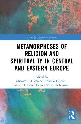 Metamorphoses of Religion and Spirituality in Central and Eastern Europe - cover
