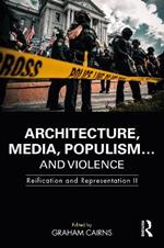 Architecture, Media, Populism... and Violence: Reification and Representation II