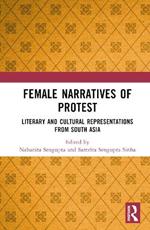 Female Narratives of Protest: Literary and Cultural Representations from South Asia