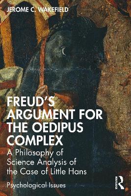 Freud's Argument for the Oedipus Complex: A Philosophy of Science Analysis of the Case of Little Hans - Jerome C. Wakefield - cover