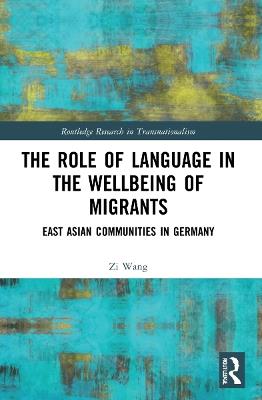 The Role of Language in the Wellbeing of Migrants: East Asian Communities in Germany - Zi Wang - cover