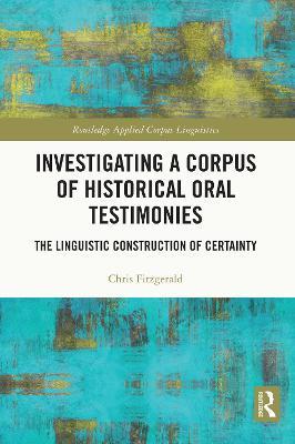 Investigating a Corpus of Historical Oral Testimonies: The Linguistic Construction of Certainty - Chris Fitzgerald - cover