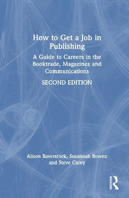 How to Get a Job in Publishing: A Guide to Careers in the Booktrade, Magazines and Communications - Alison Baverstock,Susannah Bowen,Steve Carey - cover
