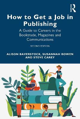How to Get a Job in Publishing: A Guide to Careers in the Booktrade, Magazines and Communications - Alison Baverstock,Susannah Bowen,Steve Carey - cover