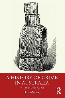 A History of Crime in Australia: Australian Underworlds - Nancy Cushing - cover
