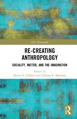 Re-Creating Anthropology: Sociality, Matter, and the Imagination - cover