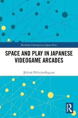 Space and Play in Japanese Videogame Arcades - Jérémie Pelletier-Gagnon - cover