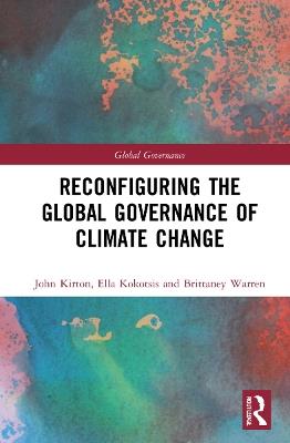 Reconfiguring the Global Governance of Climate Change - John J. Kirton,Ella Kokotsis,Brittaney Warren - cover