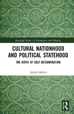 Cultural Nationhood and Political Statehood: The Birth of Self-Determination - André Liebich - cover