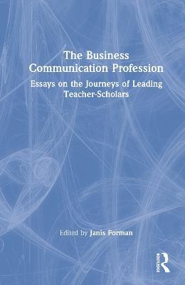 The Business Communication Profession: Essays on the Journeys of Leading Teacher-Scholars - cover