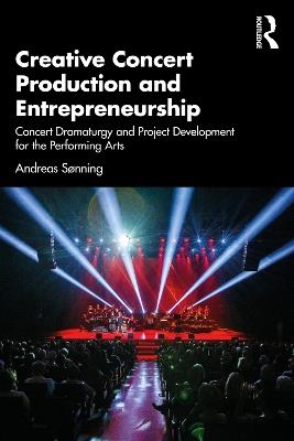 Creative Concert Production and Entrepreneurship: Concert Dramaturgy and Project Development for the Performing Arts - Andreas Sonning - cover