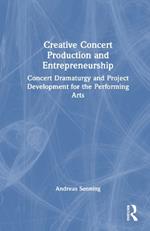 Creative Concert Production and Entrepreneurship: Concert Dramaturgy and Project Development for the Performing Arts