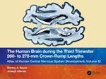 The Human Brain during the Third Trimester 260– to 270–mm Crown-Rump Lengths: Atlas of Central Nervous System Development, Volume 12