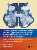 The Spinal Cord during the Middle Second Trimester through the 4th Postnatal Month 130- to 440-mm Crown-Rump Lengths: Atlas of Human Central Nervous System Development, Volume 15