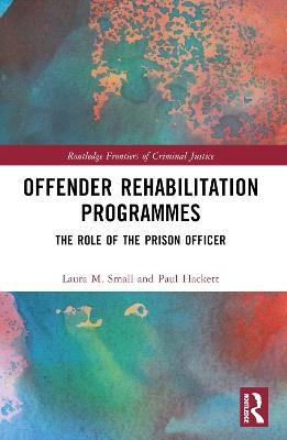 Offender Rehabilitation Programmes: The Role of the Prison Officer - Laura M. Small,Paul M.W. Hackett - cover