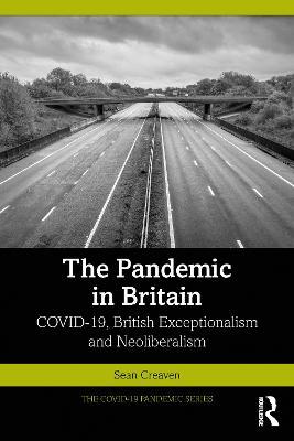 The Pandemic in Britain: COVID-19, British Exceptionalism and Neoliberalism - Sean Creaven - cover