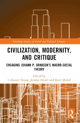 Civilization, Modernity, and Critique: Engaging Jóhann P. Árnason’s Macro-Social Theory - cover