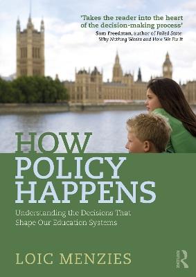 How Policy Happens: Understanding The Decisions That Shape Our Education Systems - Loic Menzies - cover