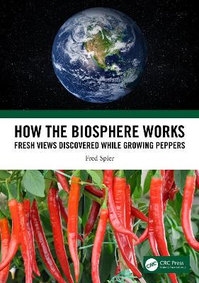 How the Biosphere Works: Fresh Views Discovered While Growing Peppers - Fred Spier - cover