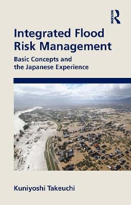 Integrated Flood Risk Management: Basic Concepts and the Japanese Experience - Kuniyoshi Takeuchi - cover
