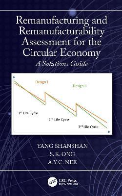 Remanufacturing and Remanufacturability Assessment for the Circular Economy: A Solutions Guide - Yang Shanshan,S. K. Ong,A.Y.C. Nee - cover