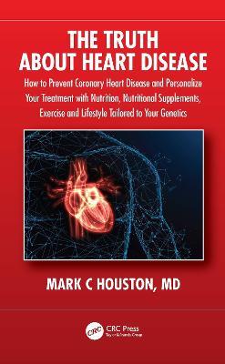 The Truth About Heart Disease: How to Prevent Coronary Heart Disease and Personalize Your Treatment with Nutrition, Nutritional Supplements, Exercise and Lifestyle Tailored to Your Genetics - Mark Houston - cover