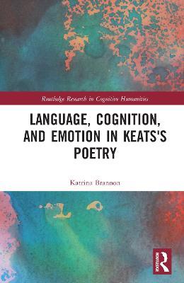 Language, Cognition, and Emotion in Keats's Poetry - Katrina Brannon - cover