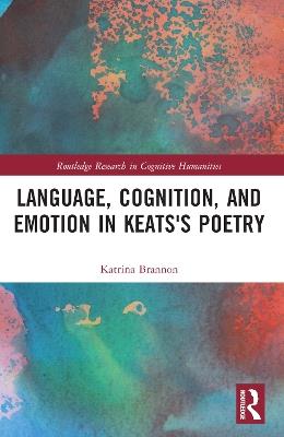 Language, Cognition, and Emotion in Keats's Poetry - Katrina Brannon - cover