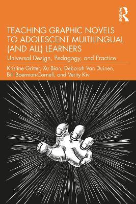 Teaching Graphic Novels to Adolescent Multilingual (and All) Learners: Universal Design, Pedagogy, and Practice - Kristine Gritter,Xu Bian,Deborah Van Duinen - cover