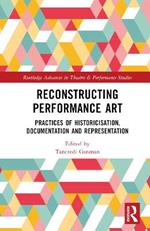 Reconstructing Performance Art: Practices of Historicisation, Documentation and Representation