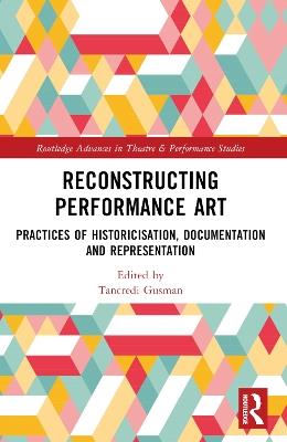Reconstructing Performance Art: Practices of Historicisation, Documentation and Representation - cover