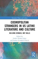 Cosmopolitan Strangers in US Latinx Literature and Culture: Building Bridges, Not Walls